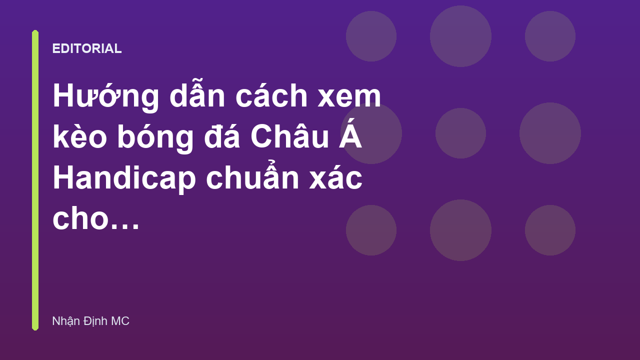 Hướng dẫn người mới cách xem kèo Châu Á Handicap trong bóng đá