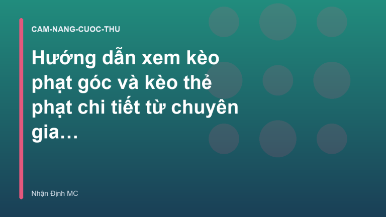 Hướng dẫn xem kèo phạt góc và kèo thẻ phạt chi tiết từ chuyên gia | Nhận Định MC
