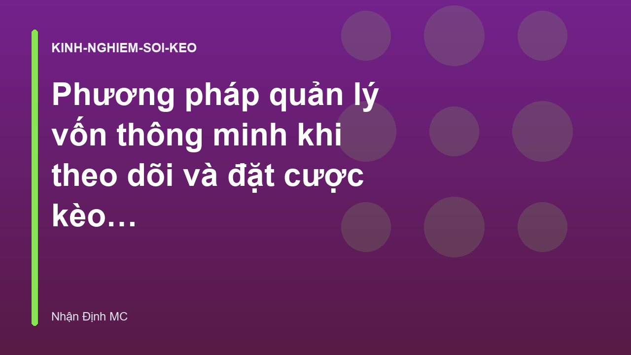 You are currently viewing Phương pháp quản lý vốn thông minh khi theo dõi và đặt cược kèo bóng đá